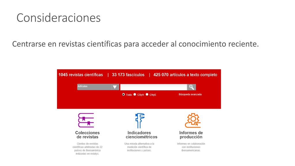 Consideraciones Centrarse en revistas científicas para acceder al conocimiento reciente.