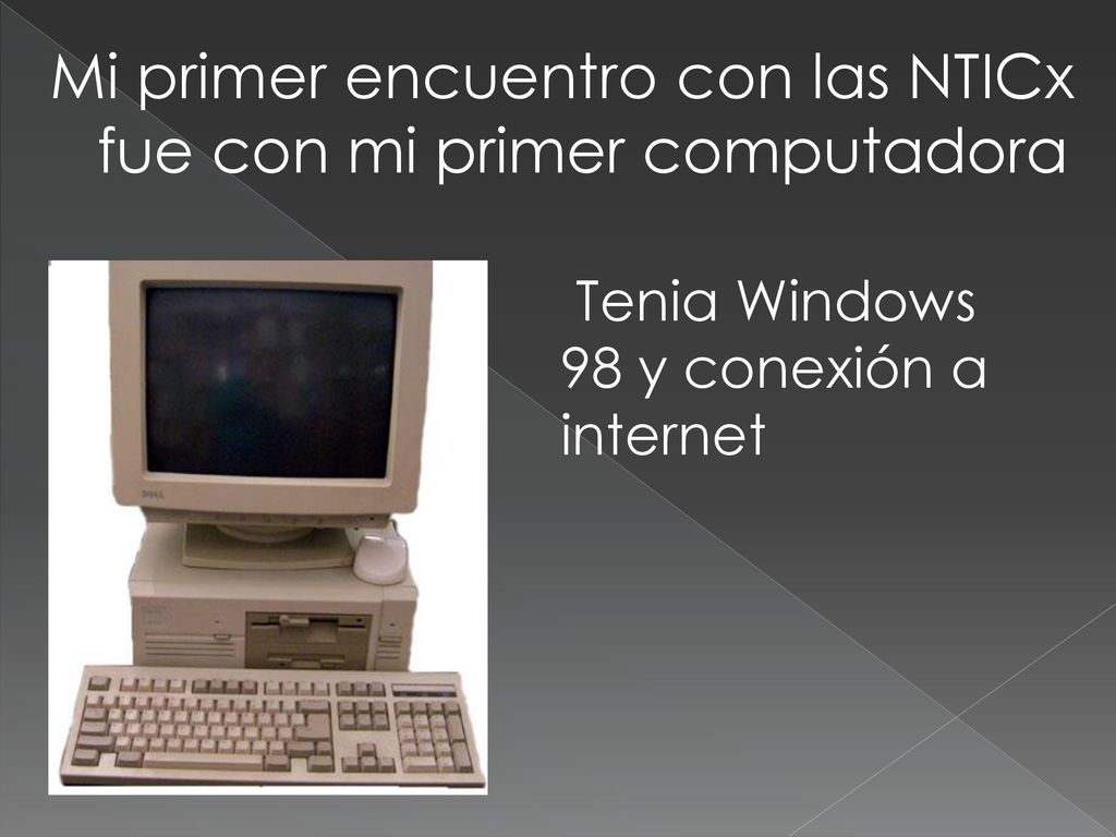 Mi primer encuentro con las NTICx fue con mi primer computadora