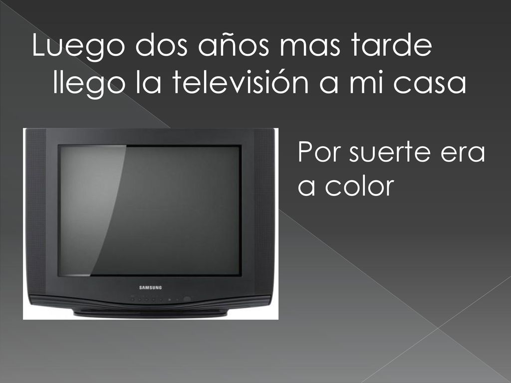 Luego dos años mas tarde llego la televisión a mi casa