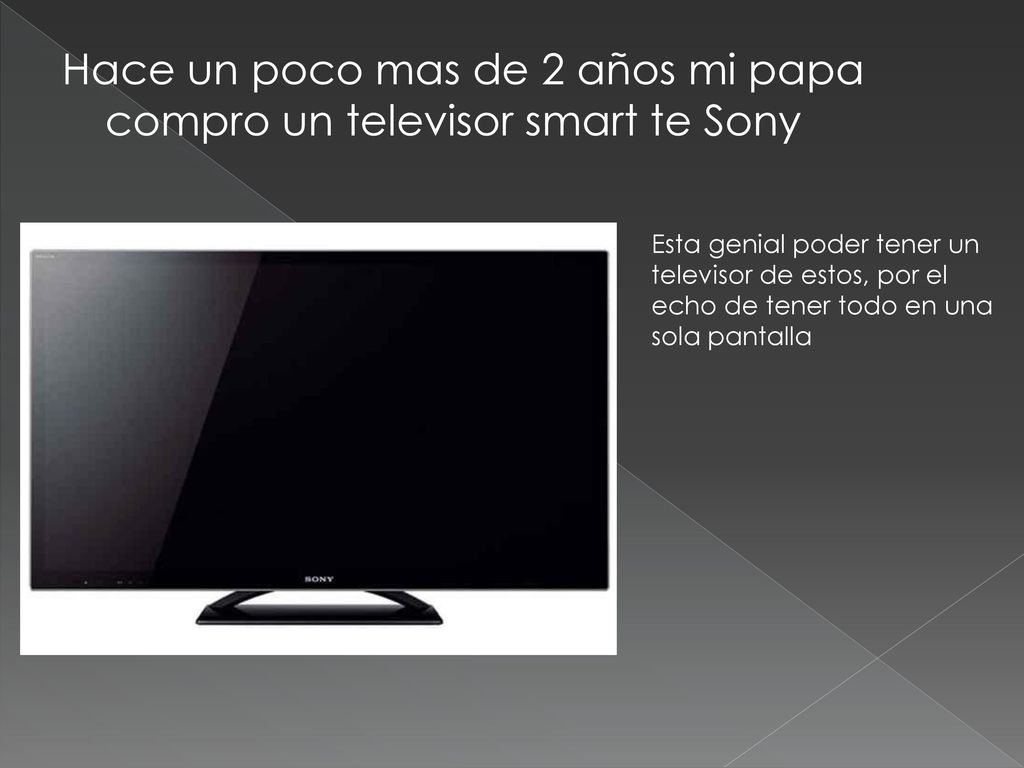 Hace un poco mas de 2 años mi papa compro un televisor smart te Sony