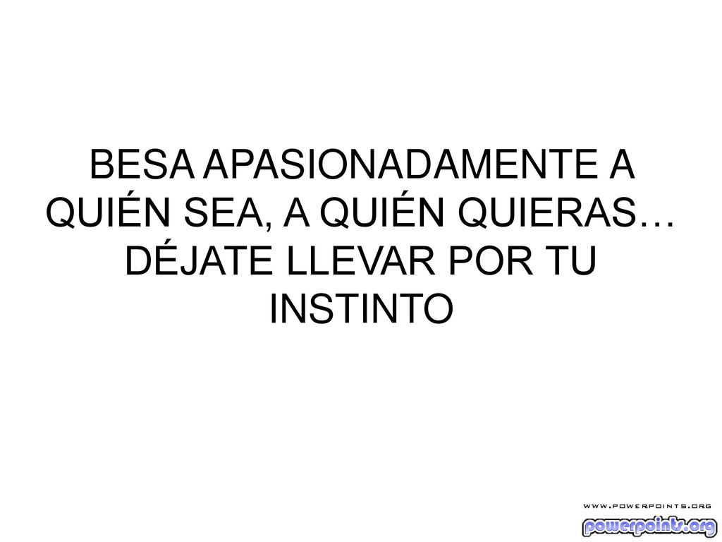 BESA APASIONADAMENTE A QUIÉN SEA, A QUIÉN QUIERAS… DÉJATE LLEVAR POR TU INSTINTO