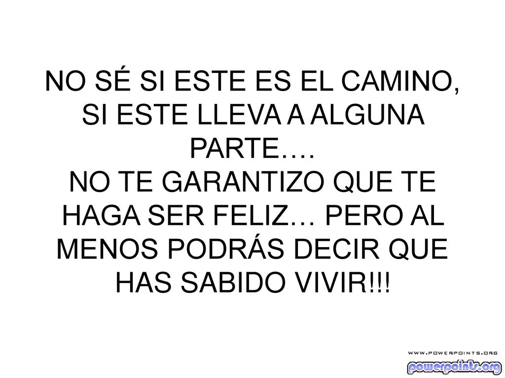 NO SÉ SI ESTE ES EL CAMINO, SI ESTE LLEVA A ALGUNA PARTE…