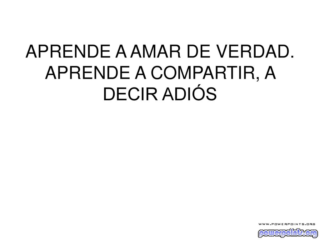 APRENDE A AMAR DE VERDAD. APRENDE A COMPARTIR, A DECIR ADIÓS