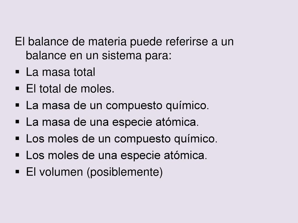 El balance de materia puede referirse a un balance en un sistema para: