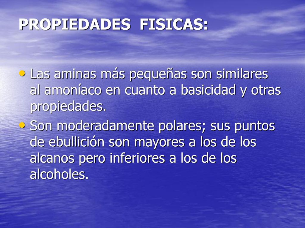 PROPIEDADES FISICAS: Las aminas más pequeñas son similares al amoníaco en cuanto a basicidad y otras propiedades.
