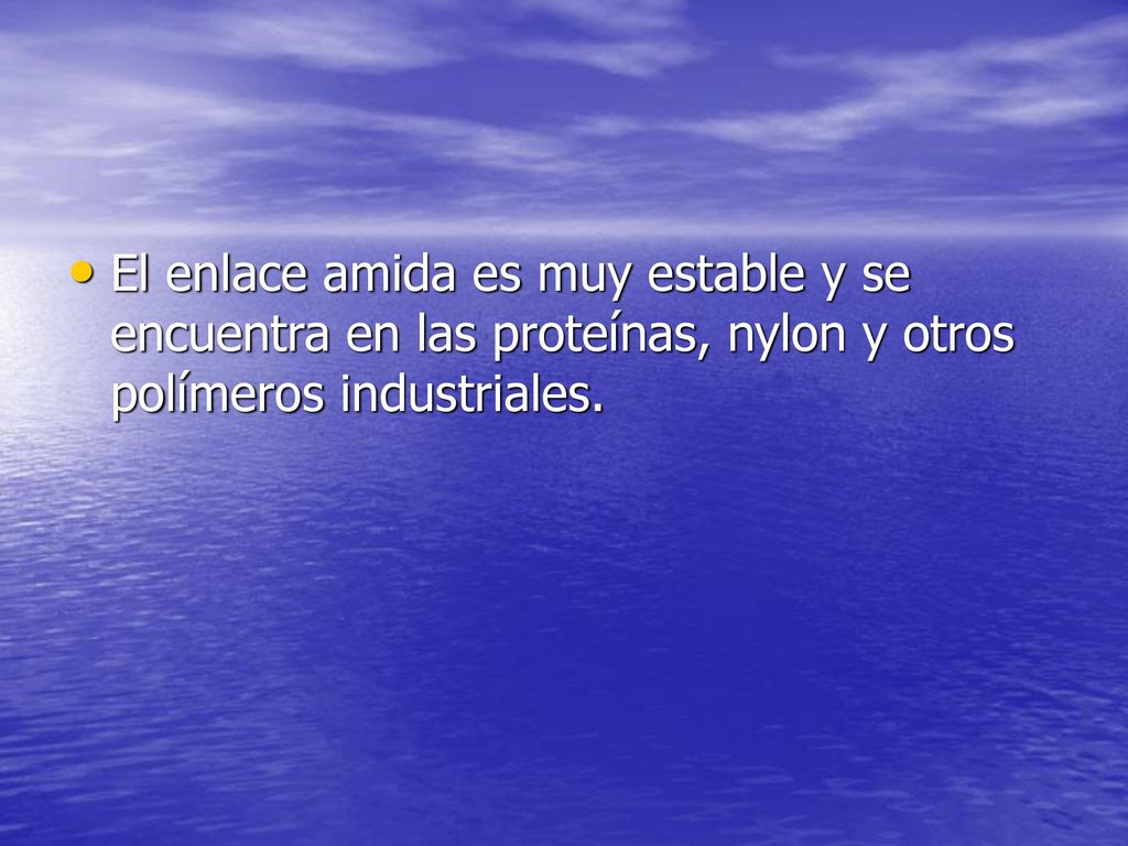El enlace amida es muy estable y se encuentra en las proteínas, nylon y otros polímeros industriales.