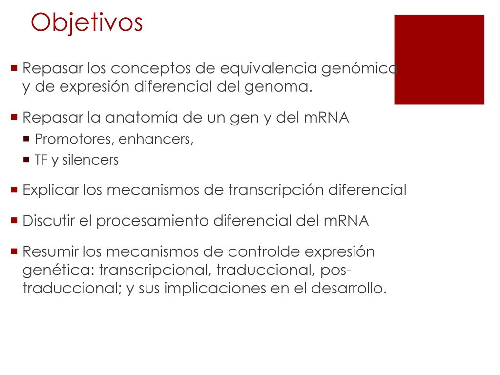 Objetivos Repasar los conceptos de equivalencia genómica y de expresión diferencial del genoma. Repasar la anatomía de un gen y del mRNA.