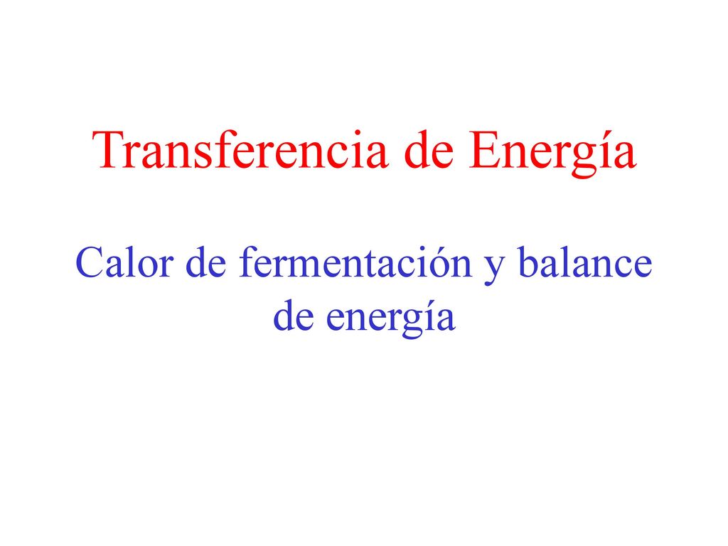 Transferencia de Energía Calor de fermentación y balance de energía