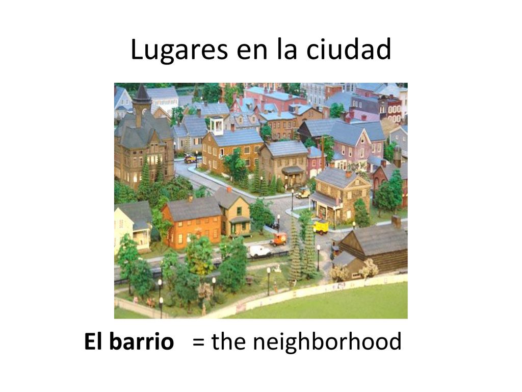 Lugares en la ciudad El barrio = the neighborhood