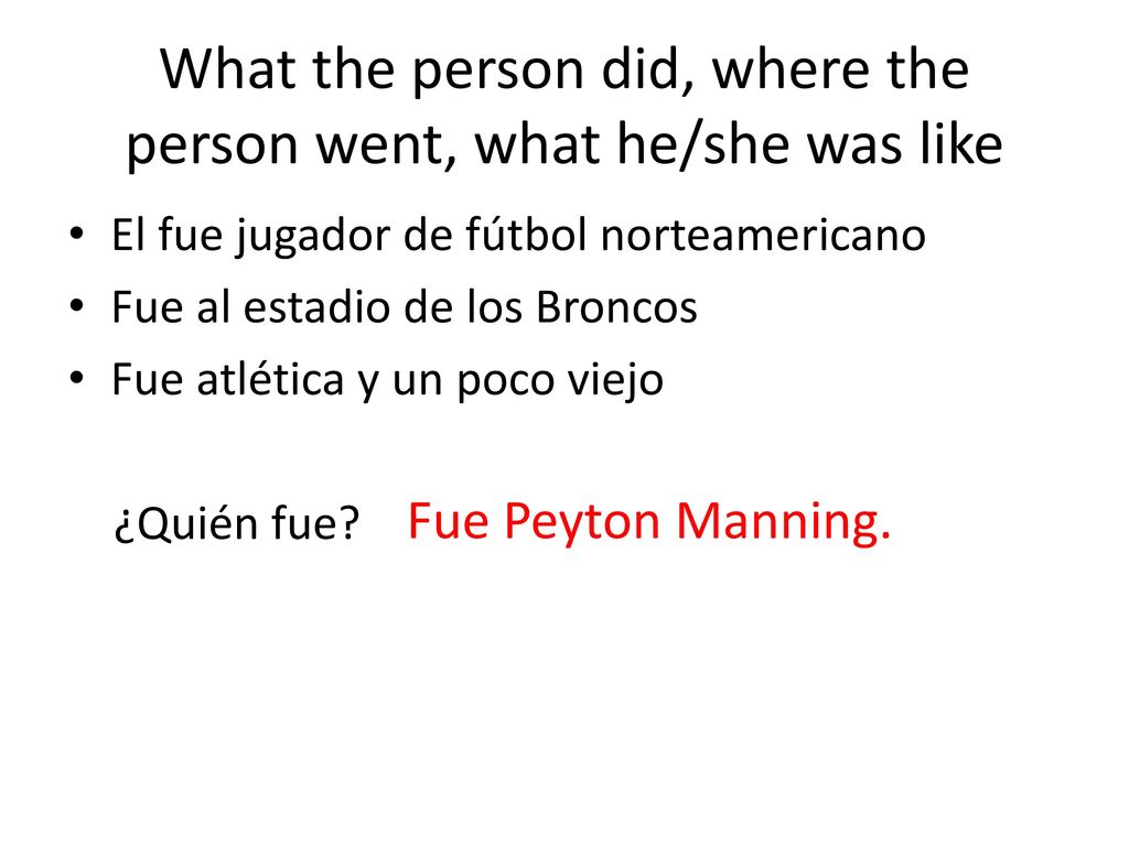 What the person did, where the person went, what he/she was like