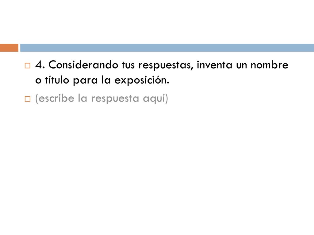 4. Considerando tus respuestas, inventa un nombre o título para la exposición.
