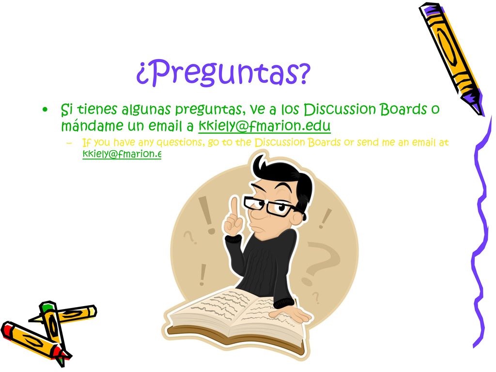 ¿Preguntas Si tienes algunas preguntas, ve a los Discussion Boards o mándame un  a