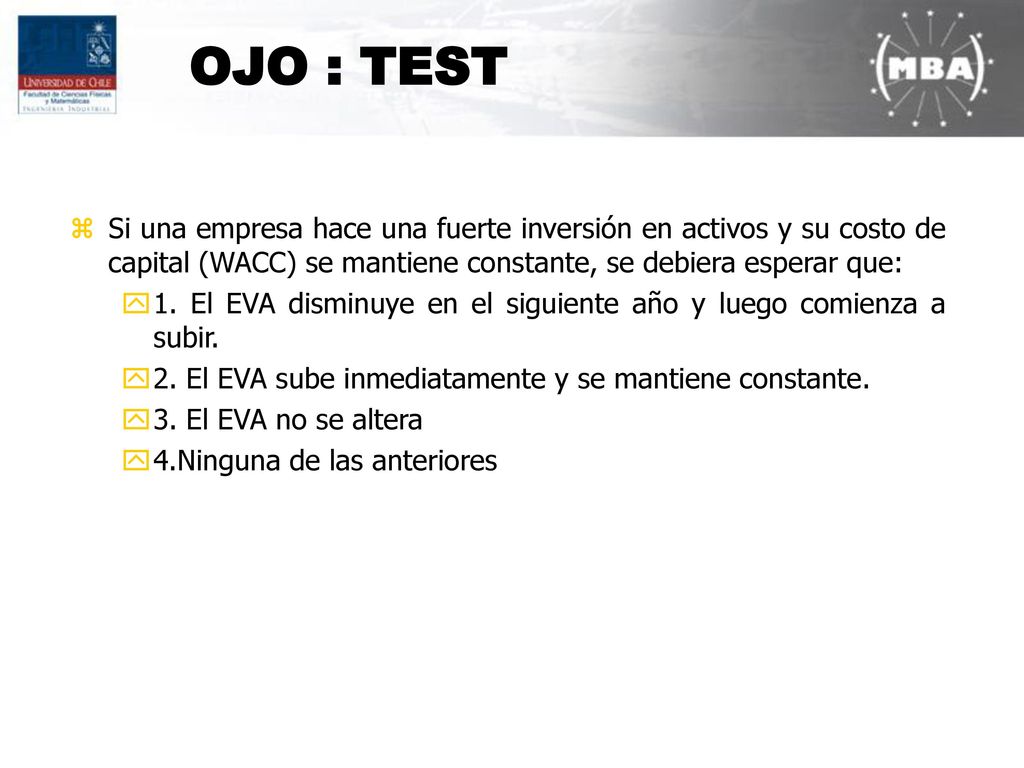 OJO : TEST Si una empresa hace una fuerte inversión en activos y su costo de capital (WACC) se mantiene constante, se debiera esperar que: