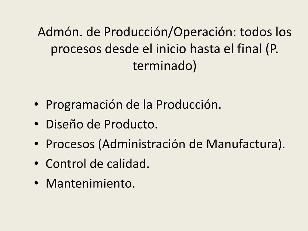 Admón. de Producción/Operación: todos los procesos desde el inicio hasta el final (P. terminado)
