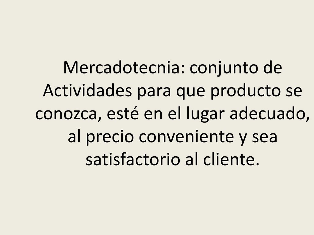 Mercadotecnia: conjunto de Actividades para que producto se conozca, esté en el lugar adecuado, al precio conveniente y sea satisfactorio al cliente.