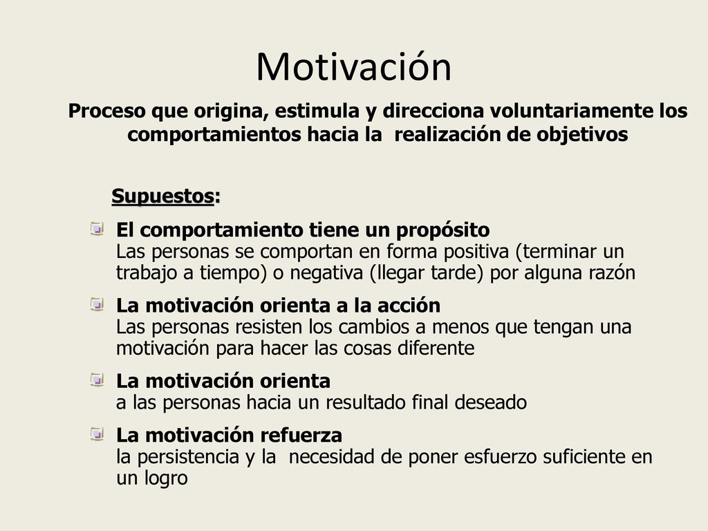Motivación Proceso que origina, estimula y direcciona voluntariamente los comportamientos hacia la realización de objetivos.