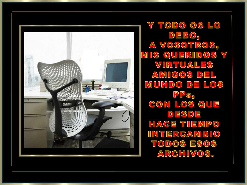 MIS QUERIDOS Y VIRTUALES AMIGOS DEL MUNDO DE LOS PPs,