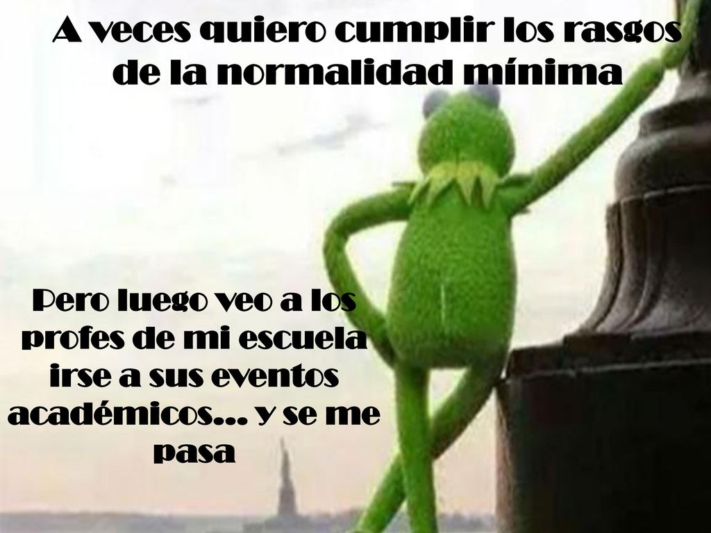 A veces quiero cumplir los rasgos de la normalidad mínima