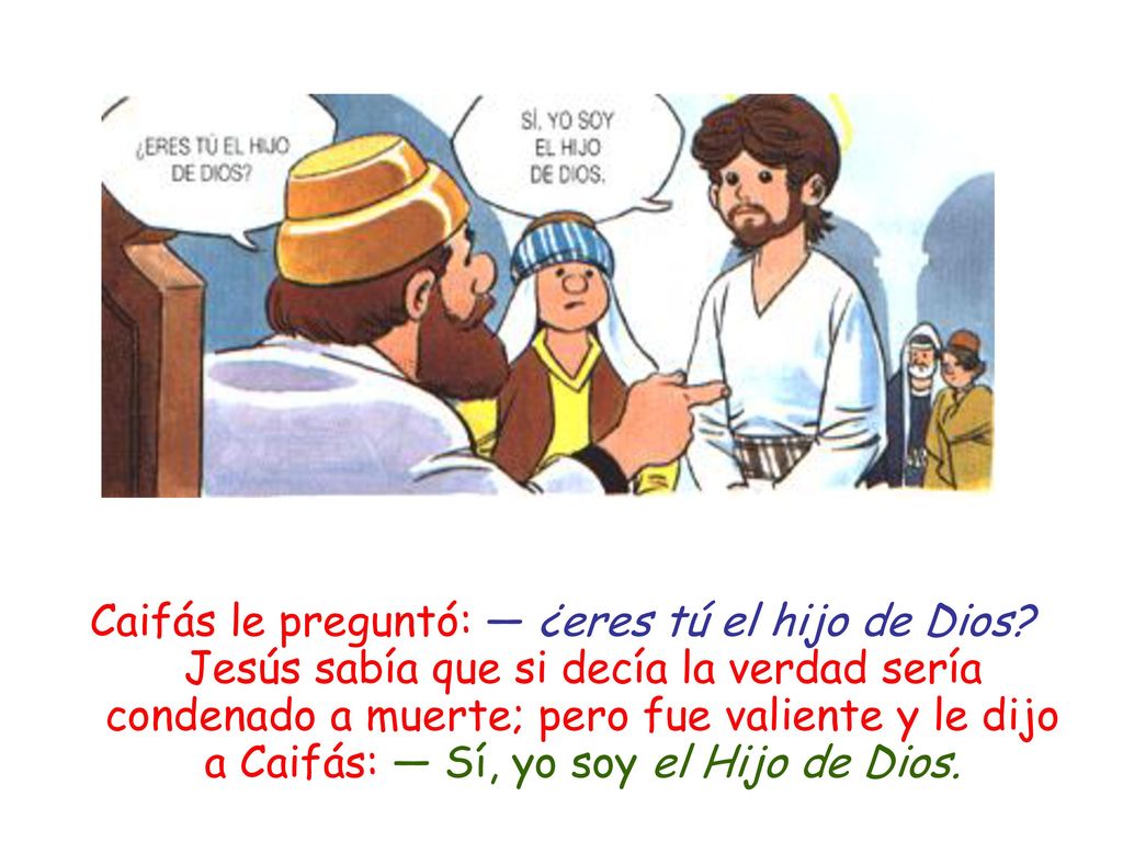 Caifás le preguntó: ― ¿eres tú el hijo de Dios