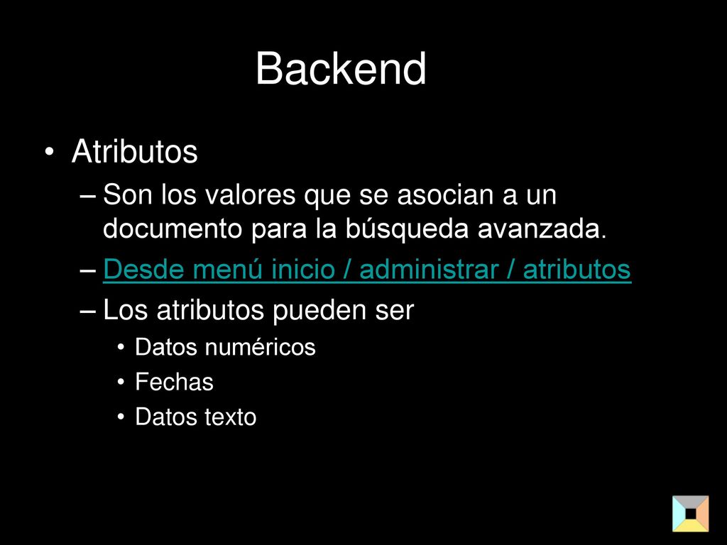 Backend Atributos. Son los valores que se asocian a un documento para la búsqueda avanzada. Desde menú inicio / administrar / atributos.