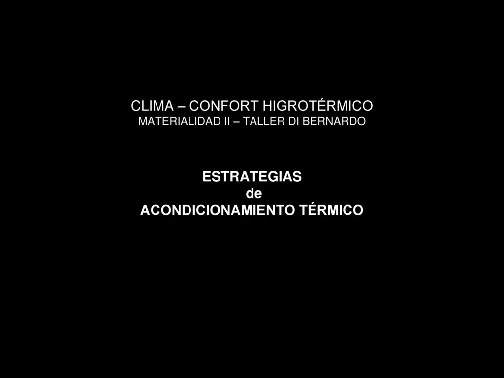 CLIMA – CONFORT HIGROTÉRMICO MATERIALIDAD II – TALLER DI BERNARDO ESTRATEGIAS de ACONDICIONAMIENTO TÉRMICO