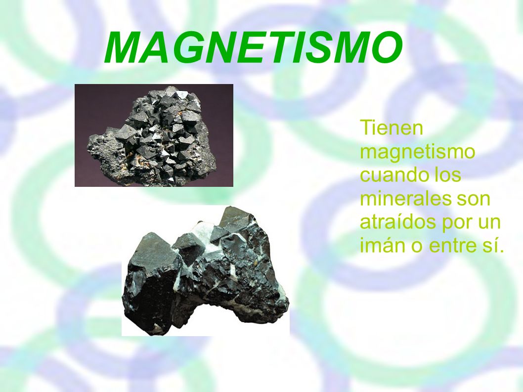 MAGNETISMO Tienen magnetismo cuando los minerales son atraídos por un imán o entre sí.