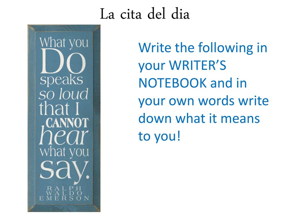 La cita del dia Write the following in your WRITER’S NOTEBOOK and in your own words write down what it means to you!