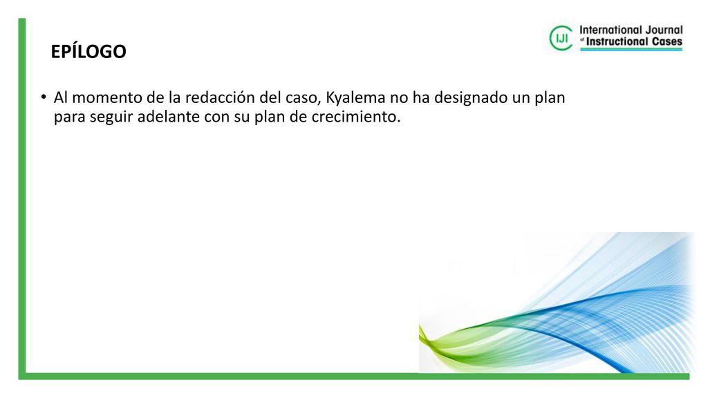 EPÍLOGO Al momento de la redacción del caso, Kyalema no ha designado un plan para seguir adelante con su plan de crecimiento.