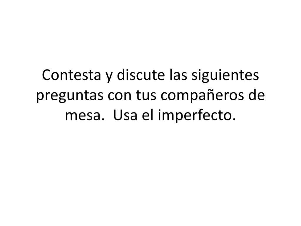 Contesta y discute las siguientes preguntas con tus compañeros de mesa