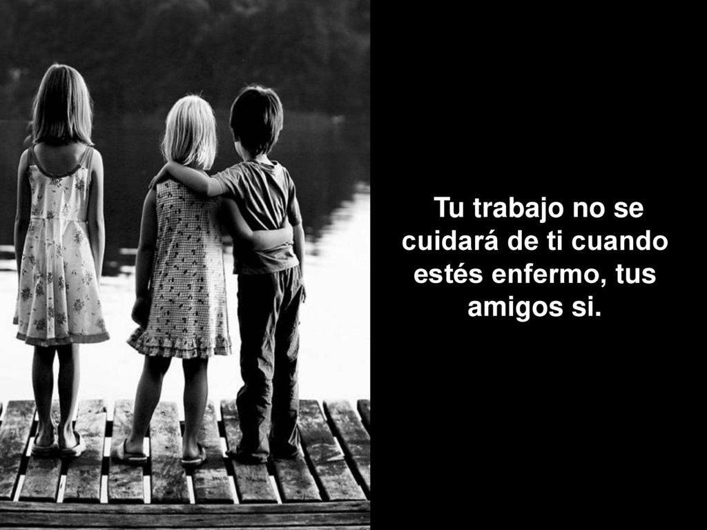Tu trabajo no se cuidará de ti cuando estés enfermo, tus amigos si.