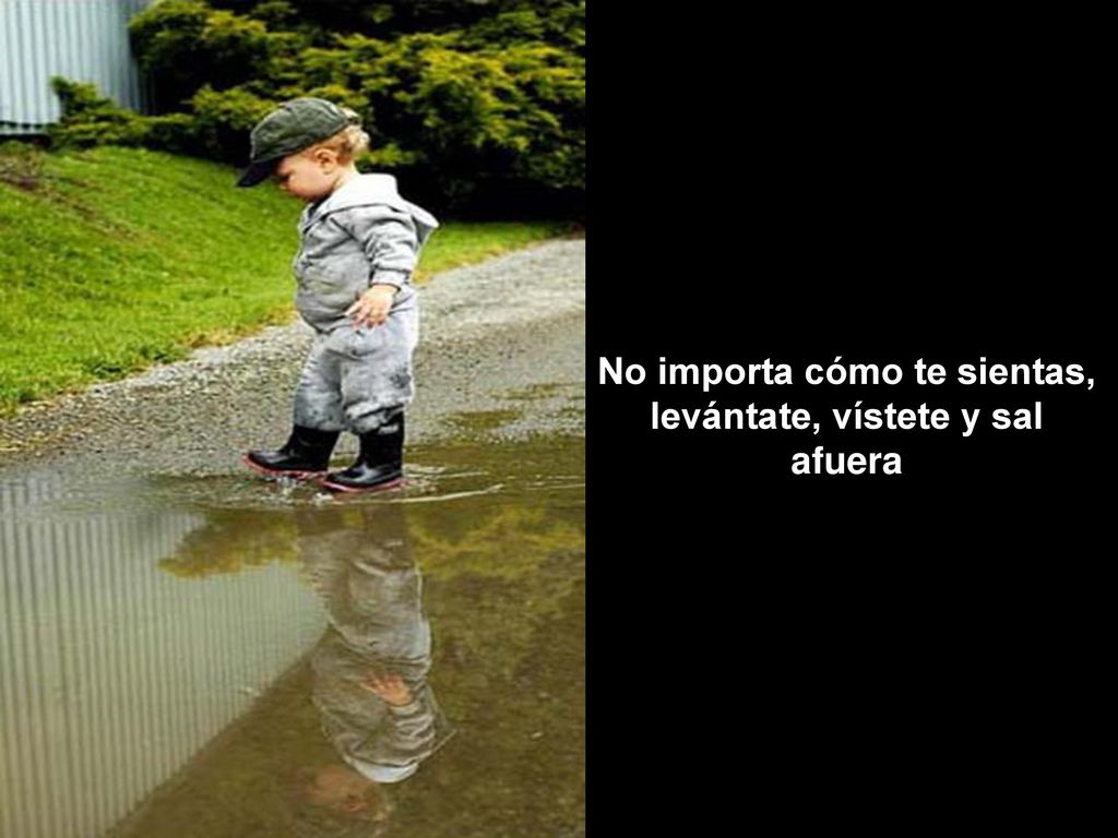No importa cómo te sientas, levántate, vístete y sal afuera