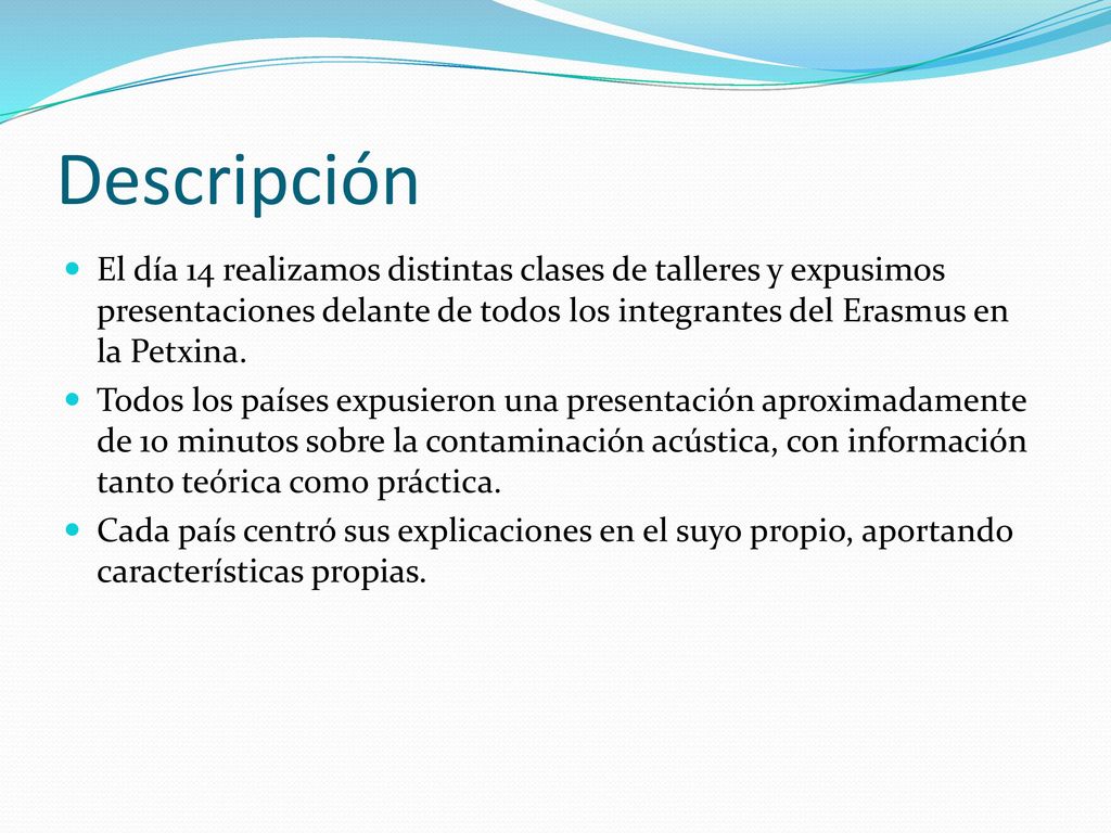 Descripción El día 14 realizamos distintas clases de talleres y expusimos presentaciones delante de todos los integrantes del Erasmus en la Petxina.