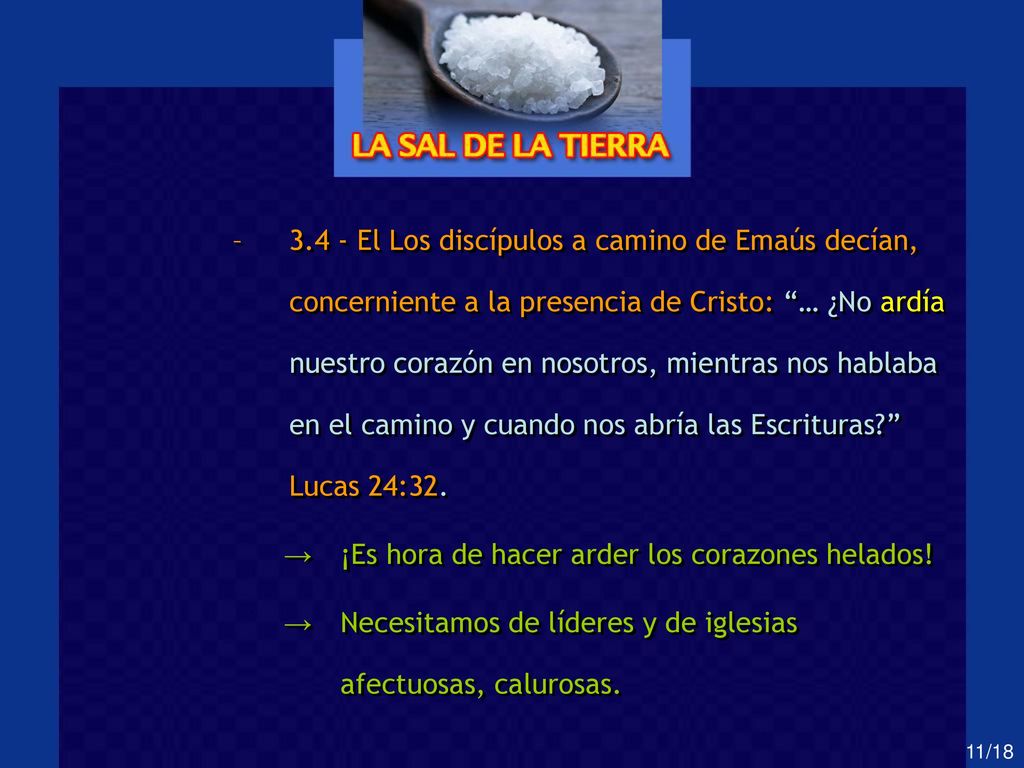 3.4 - El Los discípulos a camino de Emaús decían, concerniente a la presencia de Cristo: … ¿No ardía nuestro corazón en nosotros, mientras nos hablaba en el camino y cuando nos abría las Escrituras Lucas 24:32.