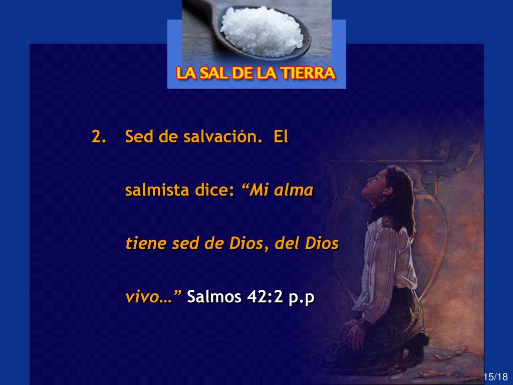 Sed de salvación. El salmista dice: Mi alma tiene sed de Dios, del Dios vivo… Salmos 42:2 p.p