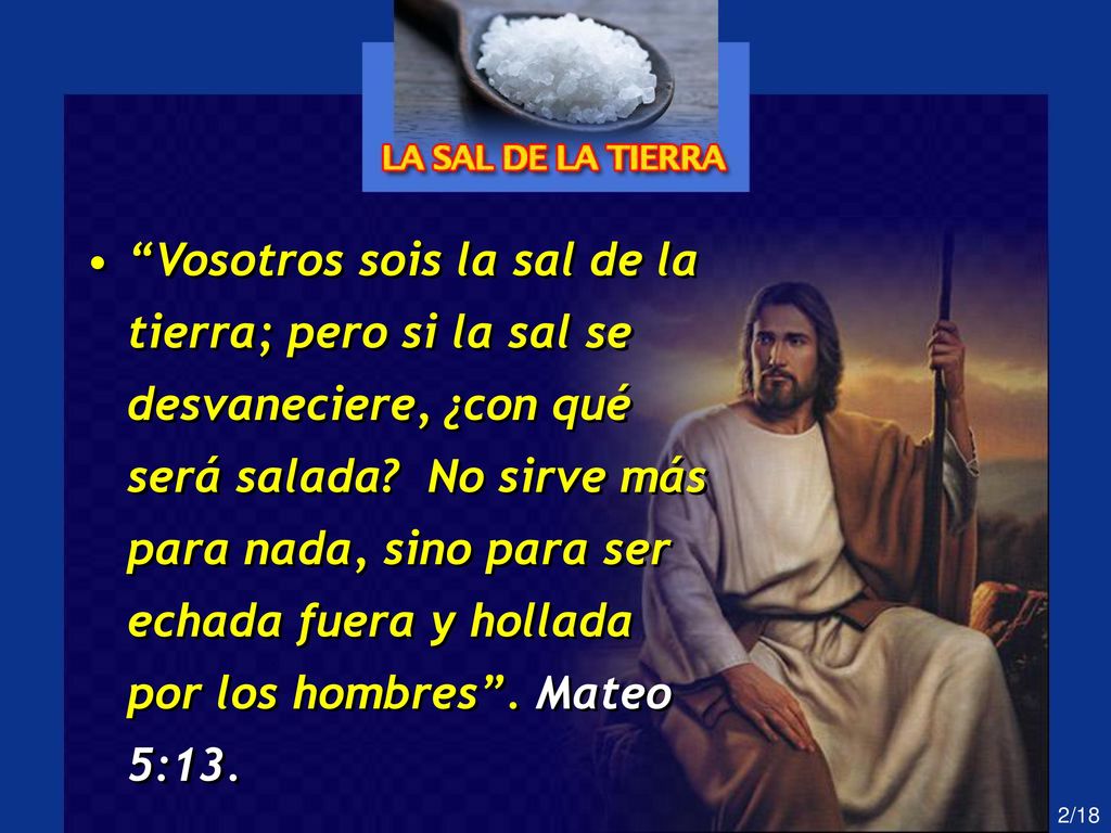 Vosotros sois la sal de la tierra; pero si la sal se desvaneciere, ¿con qué será salada.