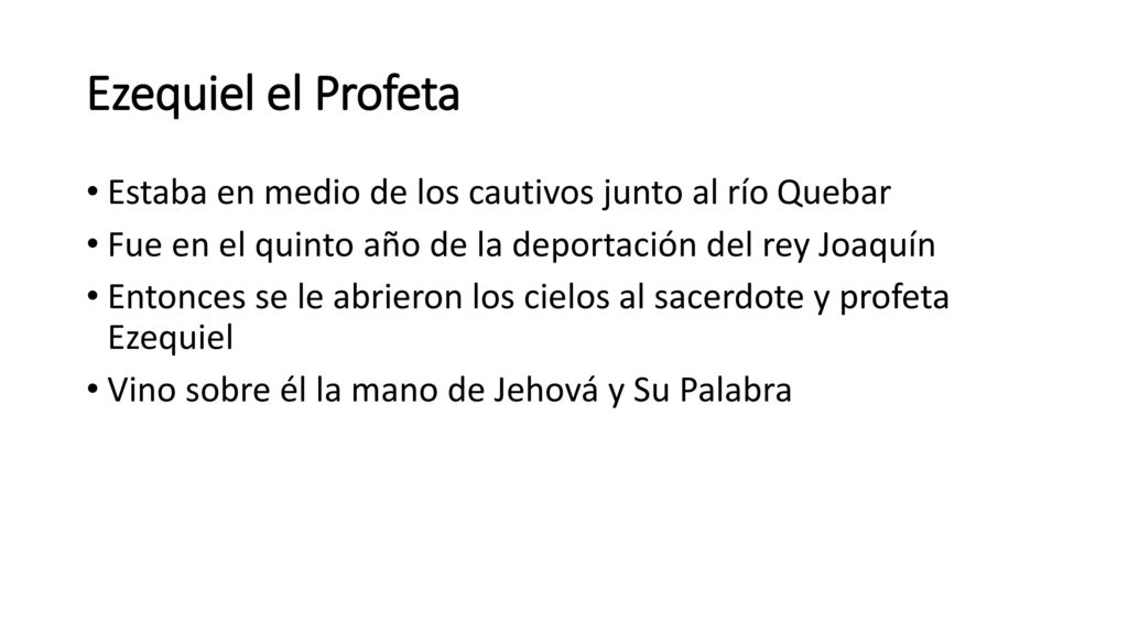 Ezequiel el Profeta Estaba en medio de los cautivos junto al río Quebar. Fue en el quinto año de la deportación del rey Joaquín.