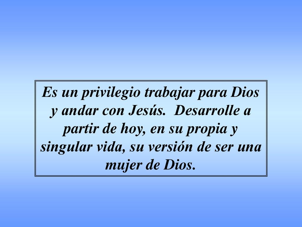 Es un privilegio trabajar para Dios y andar con Jesús