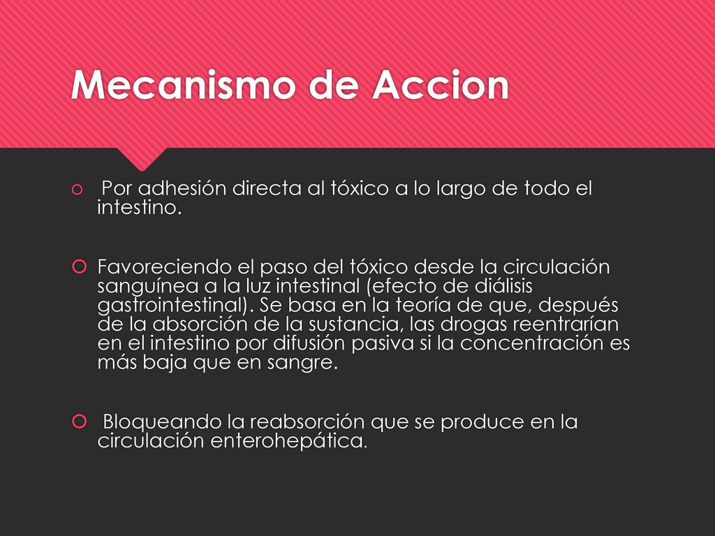 Mecanismo de Accion Por adhesión directa al tóxico a lo largo de todo el intestino.