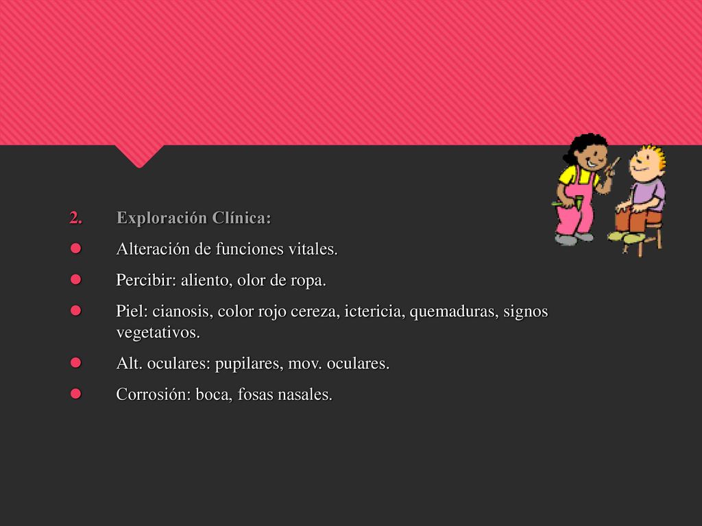 Exploración Clínica: Alteración de funciones vitales. Percibir: aliento, olor de ropa.