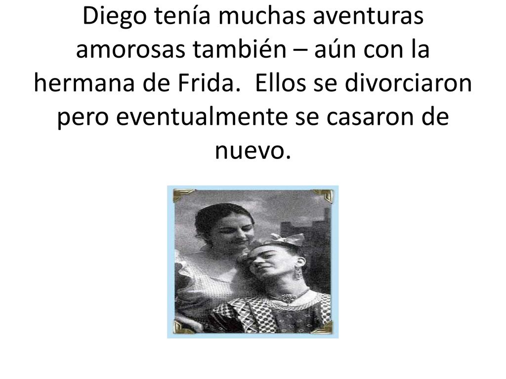 Diego tenía muchas aventuras amorosas también – aún con la hermana de Frida.