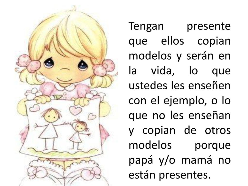 Tengan presente que ellos copian modelos y serán en la vida, lo que ustedes les enseñen con el ejemplo, o lo que no les enseñan y copian de otros modelos porque papá y/o mamá no están presentes.