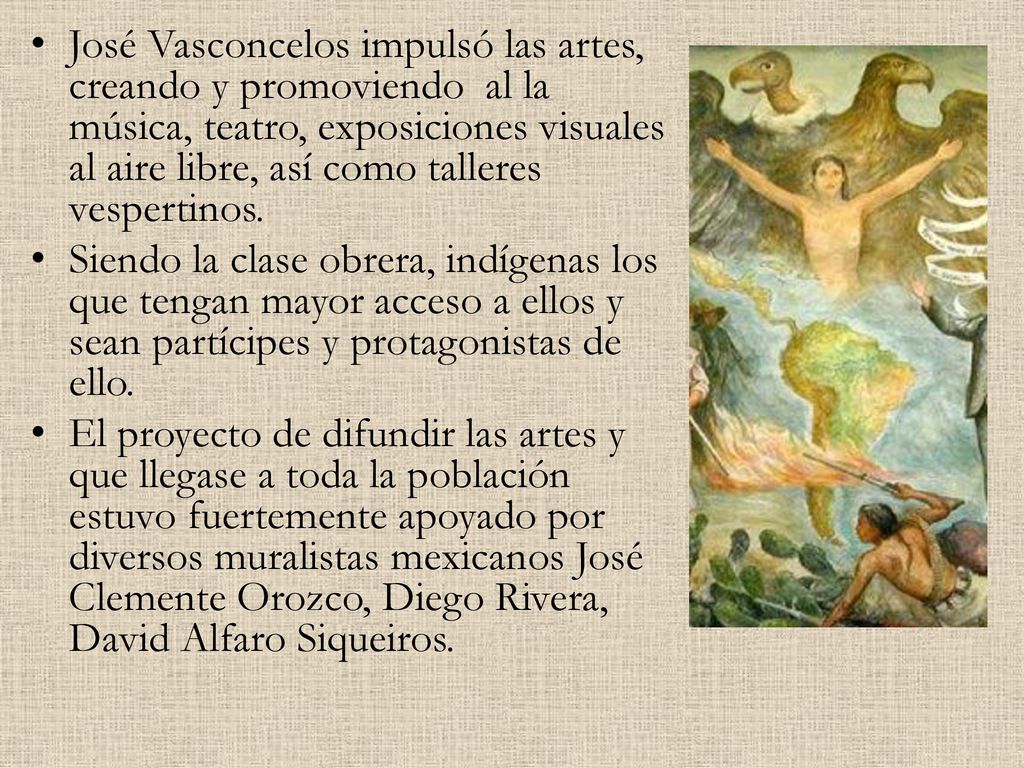 José Vasconcelos impulsó las artes, creando y promoviendo al la música, teatro, exposiciones visuales al aire libre, así como talleres vespertinos.