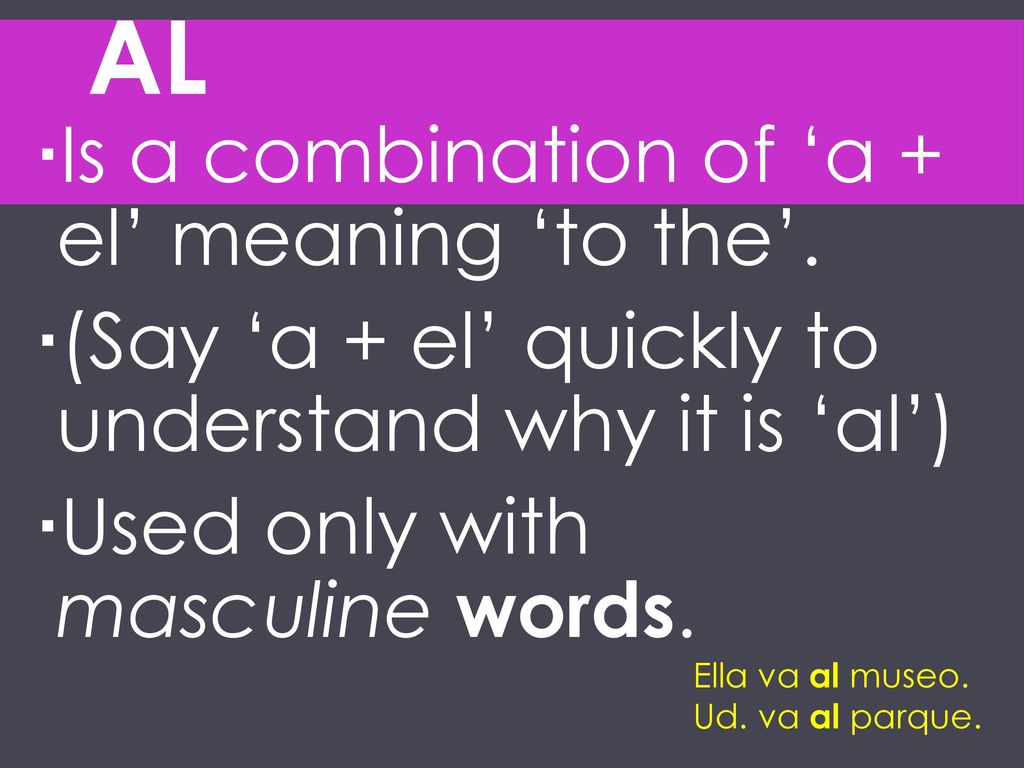 al Is a combination of ‘a + el’ meaning ‘to the’.
