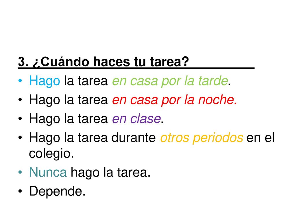 3. ¿Cuándo haces tu tarea Hago la tarea en casa por la tarde. Hago la tarea en casa por la noche.