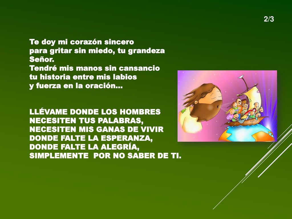 2/3 Te doy mi corazón sincero. para gritar sin miedo, tu grandeza Señor. Tendré mis manos sin cansancio.
