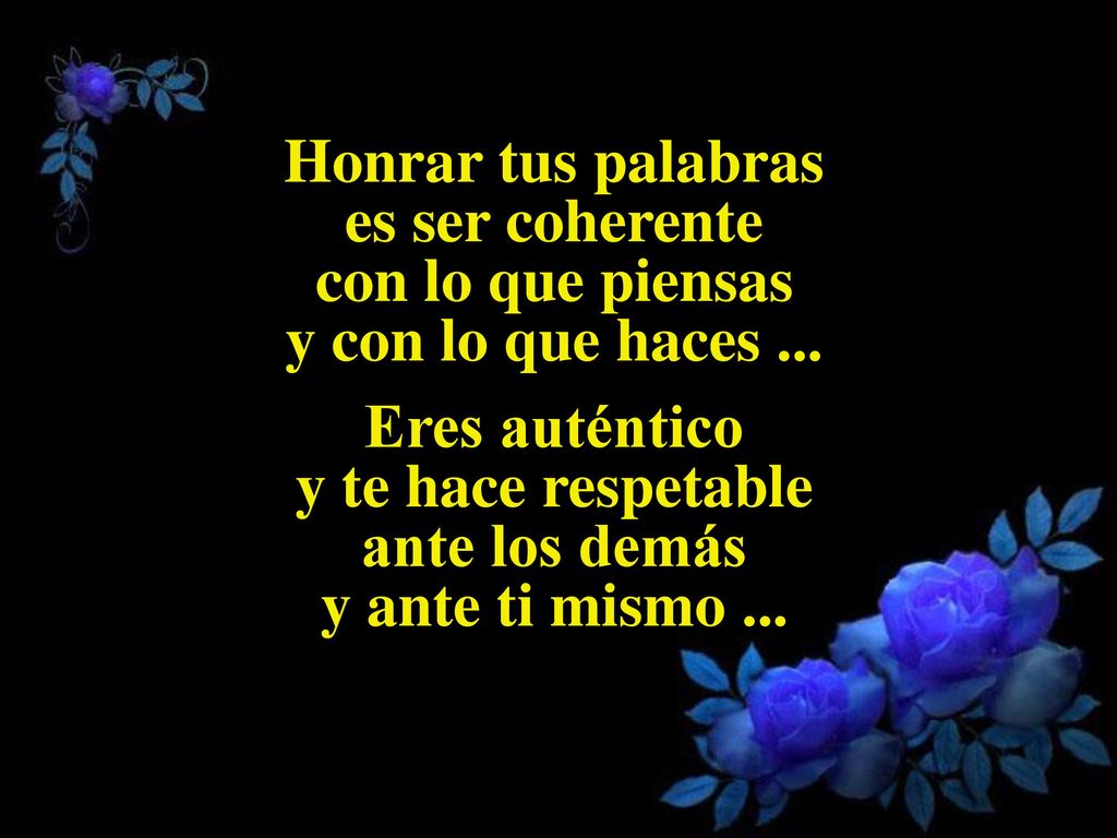 Honrar tus palabras es ser coherente con lo que piensas y con lo que haces ...