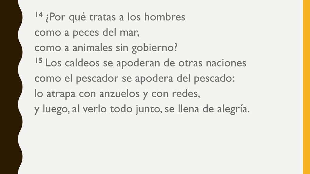 14 ¿Por qué tratas a los hombres como a peces del mar, como a animales sin gobierno.