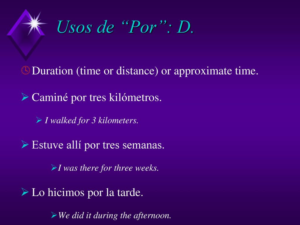 Usos de Por : D. Duration (time or distance) or approximate time.