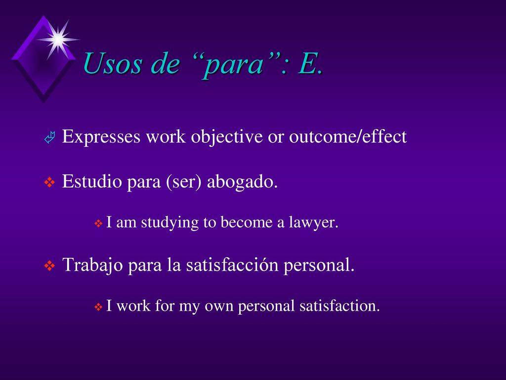Usos de para : E. Expresses work objective or outcome/effect