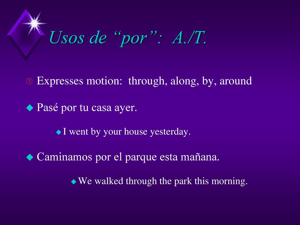 Usos de por : A./T. Expresses motion: through, along, by, around